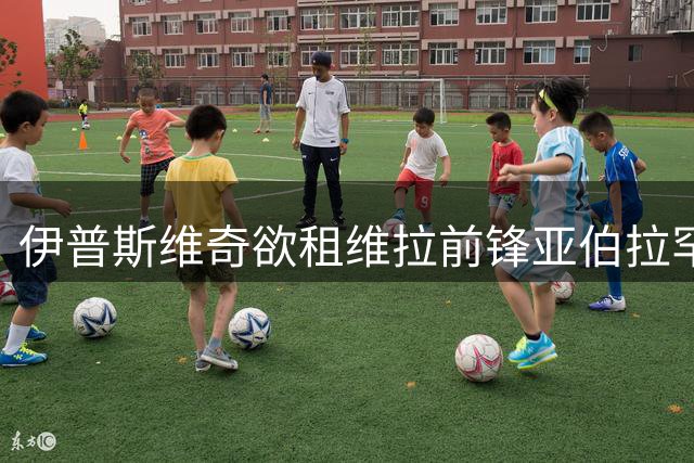 伊普斯维奇欲租维拉前锋亚伯拉罕 谈判进展积极