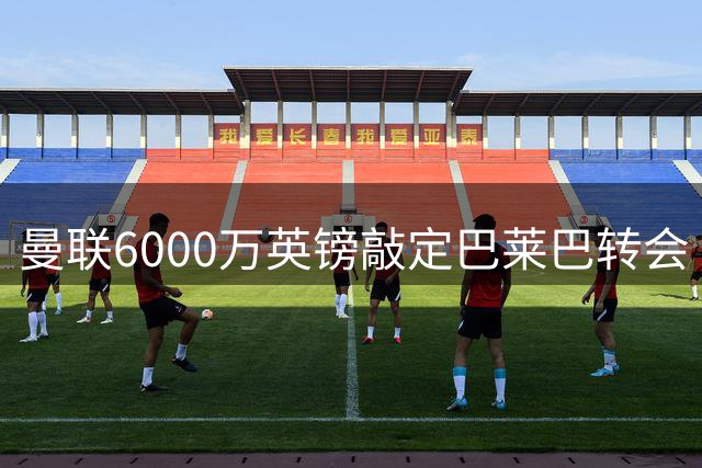 曼联6000万英镑敲定巴莱巴转会 布莱顿中场即将登陆梦剧场